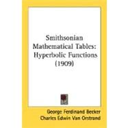 Smithsonian Mathematical Tables : Hyperbolic Functions (1909) by Becker, George Ferdinand; Van Orstrand, Charles Edwin, 9780548835623