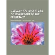 Harvard College Class of 1856 Report of the Secretary by Harvard College Class of 1856, 9781154545623