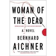 Woman of the Dead A Novel by Aichner, Bernhard, 9781476775623