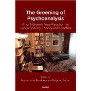 The Greening of Psychoanalysis by Perelberg, Rosine Jozef; Kohon, Gregorio; Browne, Hannah; Streeruwitz, Anna, 9781782205623