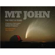 Mt John  The First 50 Years A Celebration of Half a Century of Optical Astronomy at the University of Canterbury by Hearnshaw, John; Gilmore, Alan, 9781927145623