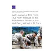 An Evaluation of Task Force True North Initiatives for the Promotion of Resilience and Well-Being Within the Air Force by DiNicola, Samantha E.; Ross, Shirley M.; Crosby, Brandon; Jensen, Rebecca; Chindea, Irina A.; Straus, Susan G., 9781977405623