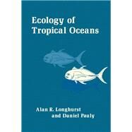 Ecology of Tropical Oceans by Longhurst, Alan R.; Pauly, Daniel, 9780124555624
