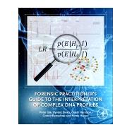Forensic Practitioner's Guide to the Interpretation of Complex DNA Profiles by Gill, Peter; Bleka, yvind; Hansson, Oskar; Benschop, Corina; Haned, Hinda, 9780128205624