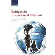 Refugees in International Relations by Betts, Alexander; Loescher, Gil, 9780199595624