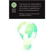 The Roles of Immigrants and Foreign Students in Us Science, Innovation, and Entrepreneurship by Ganguli, Ina; Kahn, Shulamit; Macgarvie, Megan, 9780226695624
