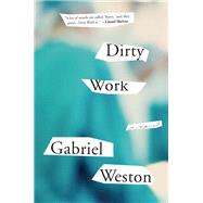 Dirty Work A Novel by Weston, Gabriel, 9780316235624