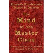 The Mind of the Master Class: History and Faith in the Southern Slaveholders' Worldview by Elizabeth Fox-Genovese , Eugene D. Genovese, 9780521615624