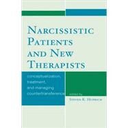 Narcissistic Patients and New Therapists Conceptualization, Treatment, and Managing Countertransference by Huprich, Steven K., 9780765705624