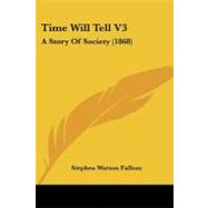 Time Will Tell V3 : A Story of Society (1868) by Fullom, Stephen Watson, 9781104415624