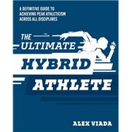 The Hybrid Athlete A Definitive Guide to Achieving Peak Athleticism Across All Disciplines by Viada, Alex, 9781628605624