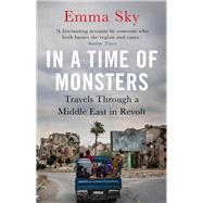 In a Time of Monsters Travels Through a Middle East in Revolt by Sky, Emma, 9781786495624
