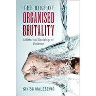 The Rise of Organised Brutality by Malesevic, Sinisa, 9781107095625