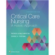 Critical Care Nursing A Holistic Approach by Morton, Patricia Gonce; Fontaine, Dorrie K., 9781496315625