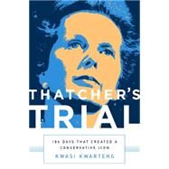 Thatcher's Trial 180 Days that Created a Conservative Icon by Kwarteng, Kwasi, 9781610395625