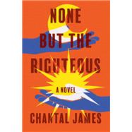 None But the Righteous A Novel by James, Chantal, 9781640095625