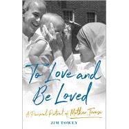 To Love and Be Loved A Personal Portrait of Mother Teresa by Towey, Jim, 9781982195625