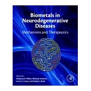 Biometals in Neurodegenerative Diseases: Mechanisms and Therapeutics by White, Anthony R., 9780128045626