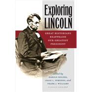 Exploring Lincoln Great Historians Reappraise Our Greatest President by Holzer, Harold; Symonds, Craig L.; Williams, Frank J., 9780823265626