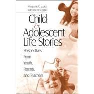 Child and Adolescent Life Stories : Perspectives from Youth, Parents, and Teachers by Katherine H. Voegtle, 9781412905626