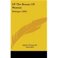 Of the Beauty of Women : Dialogue (1892) by Firenzuola, Agnolo; Bell, Clara; Child, Theodore, 9781437205626