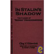 In Stalin's Shadow: Career of Sergo Ordzhonikidze: Career of Sergo Ordzhonikidze by Khlevniuk,Oleg V., 9781563245626