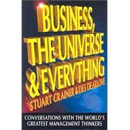 Business, The Universe & Everything: Conversations with the World's Greatest Management Thinkers by Stuart Crainer ( ); Des Dearlove ( ), 9781841125626