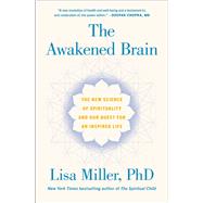 The Awakened Brain The New Science of Spirituality and Our Quest for an Inspired Life by Miller, Lisa, 9781984855626
