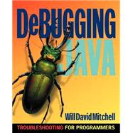 Debugging Java: Troubleshooting for Programmers by Mitchell, Will David, 9780072125627