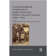 Creating Religious Childhoods in Anglo-world and British Colonial Contexts, 1800-1950 by Morrison, Hugh; Martin, Mary Clare, 9780367175627