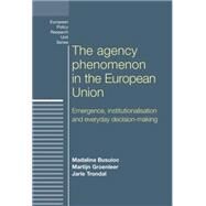 The Agency Phenomenon in the European Union Emergence, Institutionalisation and Everyday Decision-Making by Busuioc, Madalina; Groenleer, Martijn; Trondal, Jarle, 9780719095627