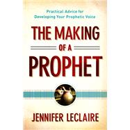 The Making of a Prophet by Leclaire, Jennifer; Hamon, Bill, 9780800795627