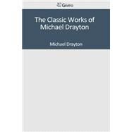 The Classic Works of Michael Drayton by Drayton, Michael, 9781501095627