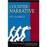 Counter-Narrative: How Progressive Academics Can Challenge Extremists and Promote Social Justice by Goodall Jr,H.L., 9781598745627