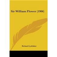 Sir William Flower by Lydekker, Richard, 9781104305628