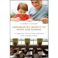Contrasting Models of State and School A Comparative Historical Study of Parental Choice and State Control by Glenn, Charles L., 9781441145628
