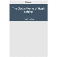 The Classic Works of Hugh Lofting by Lofting, Hugh, 9781501085628