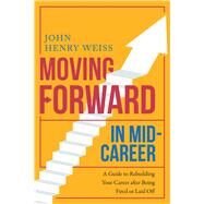 Moving Forward in Mid-career by Weiss, John Henry, 9781510755628