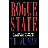 Rogue State : America at War with the World by Allman, T. D., 9781560255628