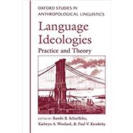 Language Ideologies Practice and Theory by Schieffelin, Bambi B.; Woolard, Kathryn A.; Kroskrity, Paul V., 9780195105629