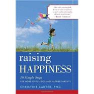 Raising Happiness 10 Simple Steps for More Joyful Kids and Happier Parents by Carter, Christine, 9780345515629