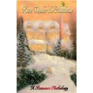 Love Under the Mistletoe: A Romance Anthology by Burroughs, Leanne; Leigh, Judith; Blizzard, Amy; Chai, Billie Warren; Bowen, Gerri; MacGillivray, Deborah, 9780980035629