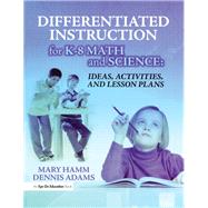 Differentiated Instruction for K-8 Math and Science: Ideas, Activities, and Lesson Plans by Hamm,Mary, 9781138435629