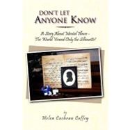Don't Let Anyone Know : A Story about Mental Illness - the World Viewed Only the Silhouette! by Coffey, Helen, 9781469195629