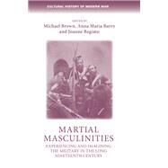 Martial Masculinities by Brown, Michael; Barry, Anna Maria; Begiato, Joanne, 9781526135629