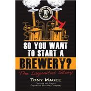 So You Want to Start a Brewery? The Lagunitas Story by Magee, Tony, 9781556525629