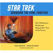 Star Trek: Designing the Final Frontier by Dan Chavkin; Brian McGuire, 9781681885629