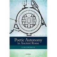 Poetic Autonomy in Ancient Rome by Roman, Luke, 9780199675630