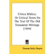 Critica Biblic : Or Critical Notes on the Text of the Old Testament Writings (1904) by Cheyne, Thomas Kelly, 9780548905630