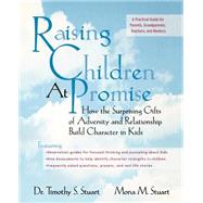 Raising Children At Promise How the Surprising Gifts of Adversity and Relationship Build Character in Kids by Stuart, Timothy S.; Stuart, Mona, 9780787975630
